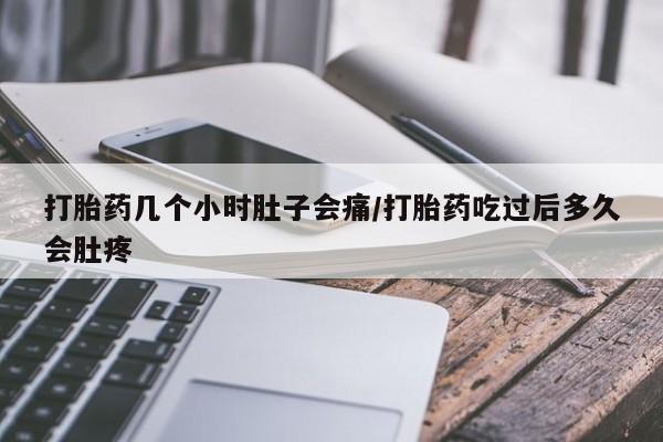 打胎药私人专卖微信网上药店打胎药几个小时肚子会痛/打胎药吃过后多久会肚疼