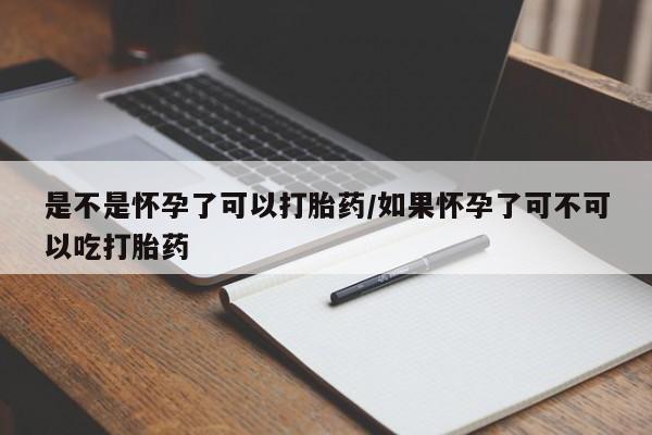打胎药私人专卖微信网上药店是不是怀孕了可以打胎药/如果怀孕了可不可以吃打胎药
