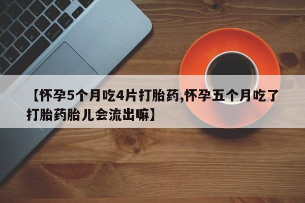 打胎药私人专卖微信网上药店【怀孕5个月吃4片打胎药,怀孕五个月吃了打胎药胎儿会流出嘛】