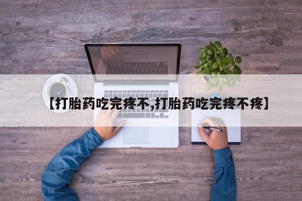 打胎药私人专卖微信网上药店【打胎药吃完疼不,打胎药吃完疼不疼】