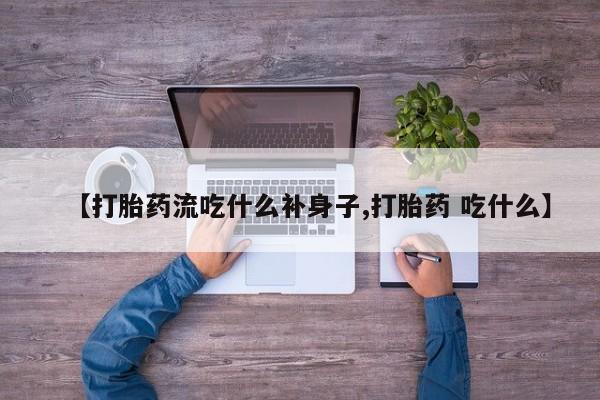 打胎药私人专卖微信网上药店【打胎药流吃什么补身子,打胎药 吃什么】