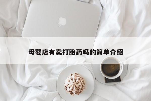 打胎药私人专卖微信网上药店母婴店有卖打胎药吗的简单介绍