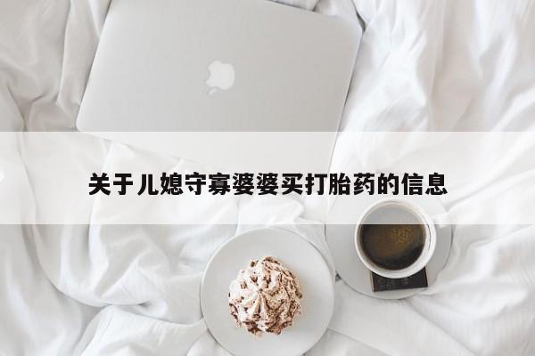 打胎药私人专卖微信网上药店关于儿媳守寡婆婆买打胎药的信息