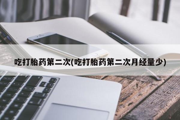 打胎药私人专卖微信网上药店吃打胎药第二次(吃打胎药第二次月经量少)
