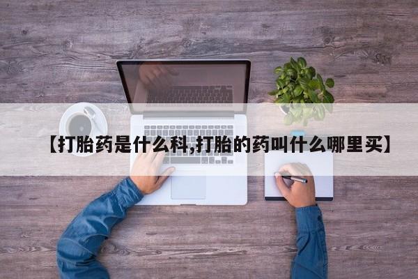 打胎药私人专卖微信网上药店【打胎药是什么科,打胎的药叫什么哪里买】