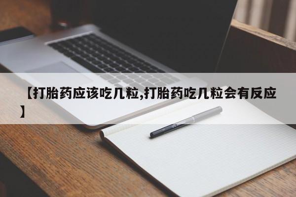 打胎药私人专卖微信网上药店【打胎药应该吃几粒,打胎药吃几粒会有反应】