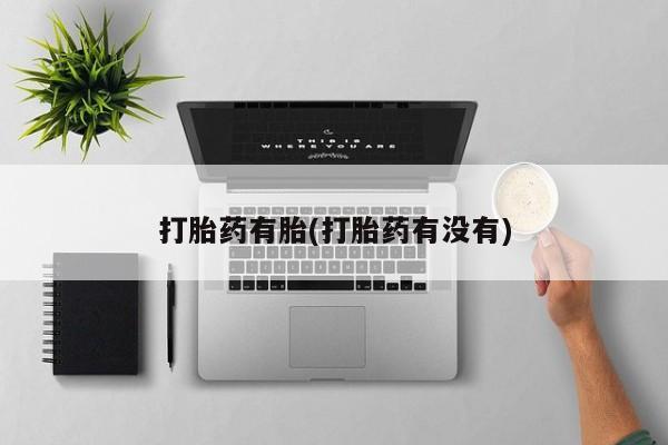 打胎药私人专卖微信网上药店打胎药有胎(打胎药有没有)