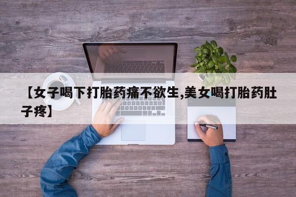 打胎药私人专卖微信网上药店【女子喝下打胎药痛不欲生,美女喝打胎药肚子疼】