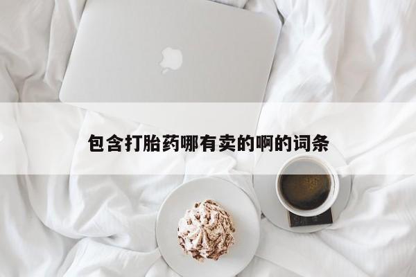 打胎药私人专卖微信网上药店包含打胎药哪有卖的啊的词条
