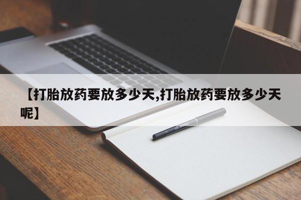 打胎药私人专卖微信网上药店【打胎放药要放多少天,打胎放药要放多少天呢】